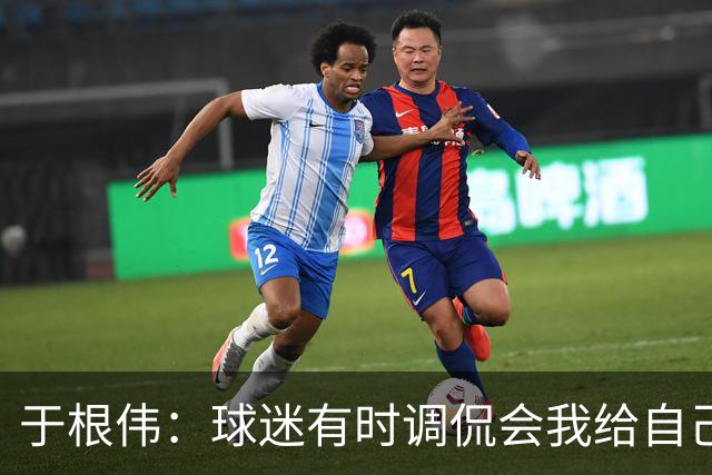 于根伟：球迷有时调侃会我给自己续约，我真没那权利
