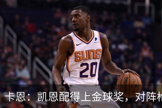 卡恩：凯恩配得上金球奖，对阵枪手时他不该回防至本方禁区