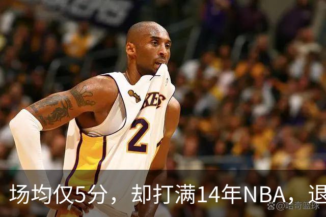 场均仅5分，却打满14年NBA，退役直接升任副总裁，为什么他是人生赢家？