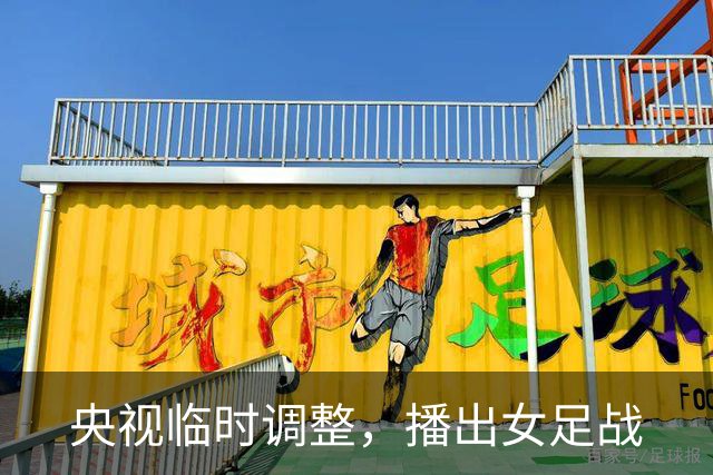 央视临时调整，播出女足战