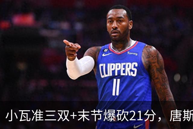 小瓦准三双+末节爆砍21分，唐斯22+14带不动，尼克斯不敌魔术吞3连败
