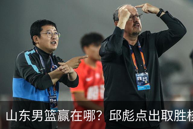 山东男篮赢在哪？邱彪点出取胜核心，还拿年轻人说事，王岚钦发声
