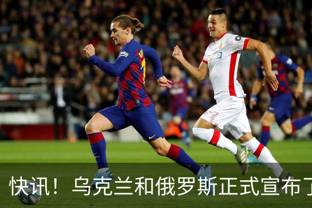 快讯！乌克兰和俄罗斯正式宣布了！