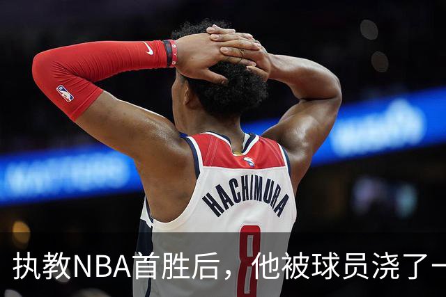 执教NBA首胜后，他被球员浇了一桶冷水