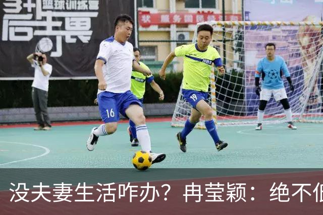 没夫妻生活咋办？冉莹颖：绝不低三下四求邹市明，我自己有办法