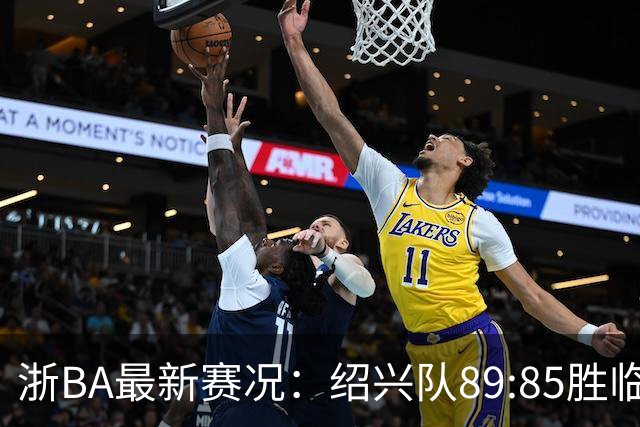 浙BA最新赛况：绍兴队89:85胜临海队取四连胜，临安队96:94客胜舟山队