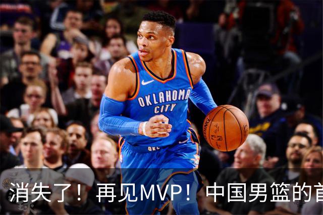 消失了！再见MVP！中国男篮的首发核心后卫