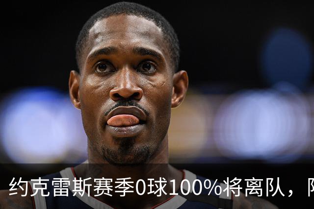 约克雷斯赛季0球100%将离队，阿森纳队内问题全面爆发