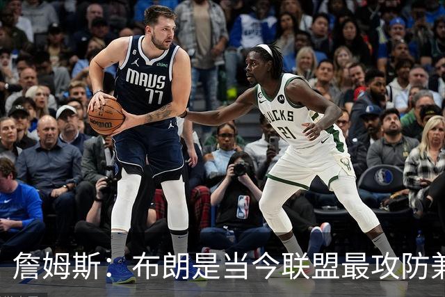 詹姆斯：布朗是当今联盟最攻防兼备的球员之一