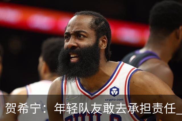 贺希宁：年轻队友敢去承担责任 希望这场胜利可以帮我们卸下包袱