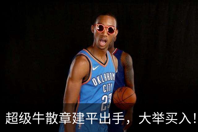 超级牛散章建平出手，大举买入！
