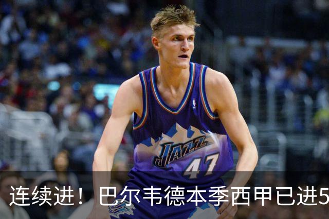 连续进！巴尔韦德本季西甲已进5球 媒体称他价值1亿