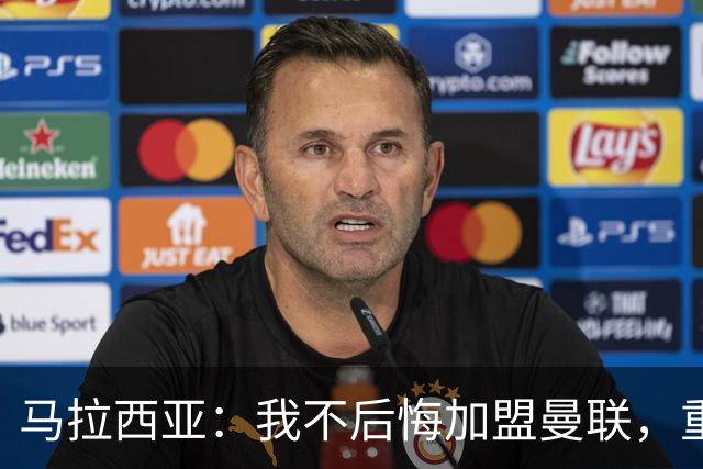 马拉西亚：我不后悔加盟曼联，重来也会作出同样选择