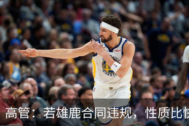 高管：若雄鹿合同违规，性质比快船更严重