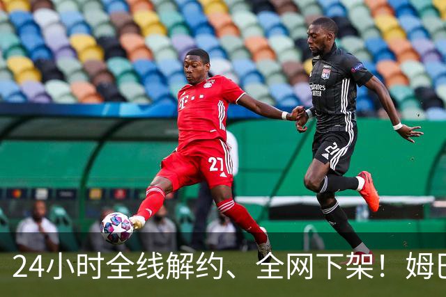 24小时全线解约、全网下架！姆巴佩触碰底线，中国市场零容忍