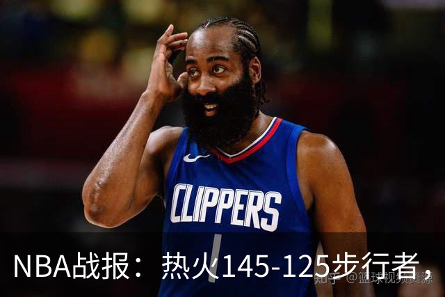 NBA战报：热火145-125步行者，字母哥31+17+10